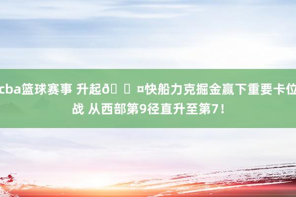 cba篮球赛事 升起😤快船力克掘金赢下重要卡位战 从西部第9径直升至第7！