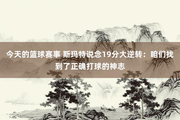 今天的篮球赛事 斯玛特说念19分大逆转：咱们找到了正确打球的神志