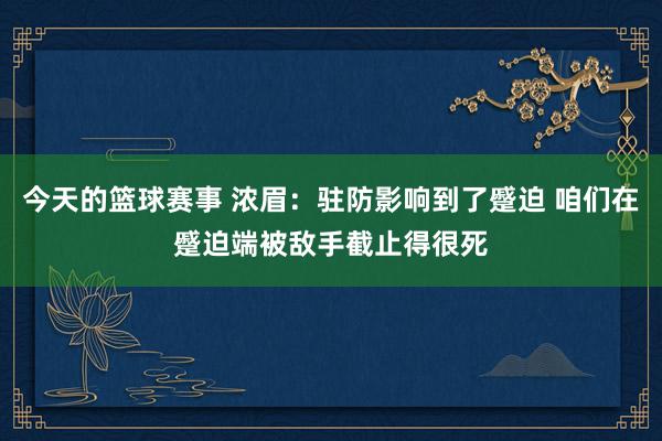 今天的篮球赛事 浓眉：驻防影响到了蹙迫 咱们在蹙迫端被敌手截止得很死