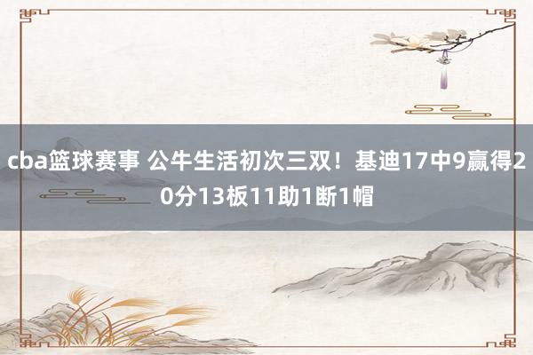 cba篮球赛事 公牛生活初次三双！基迪17中9赢得20分13板11助1断1帽