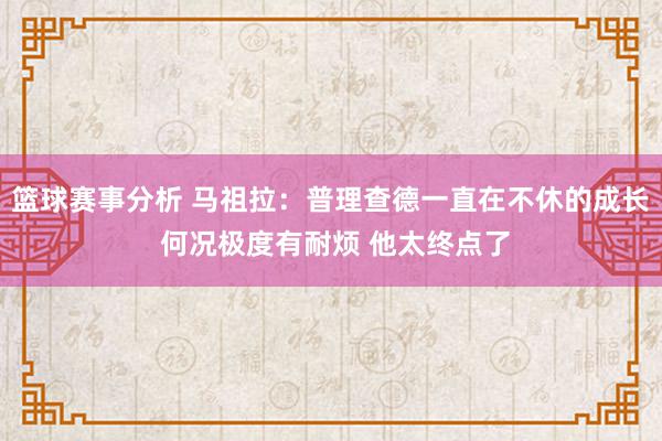 篮球赛事分析 马祖拉：普理查德一直在不休的成长 何况极度有耐烦 他太终点了