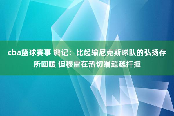 cba篮球赛事 鹕记：比起输尼克斯球队的弘扬存所回暖 但穆雷在热切端超越扞拒