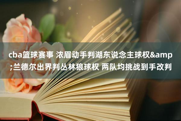 cba篮球赛事 浓眉动手判湖东说念主球权&兰德尔出界判丛林狼球权 两队均挑战到手改判