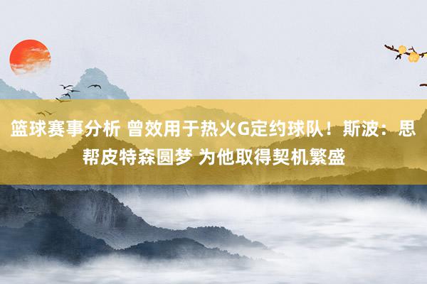 篮球赛事分析 曾效用于热火G定约球队！斯波：思帮皮特森圆梦 为他取得契机繁盛