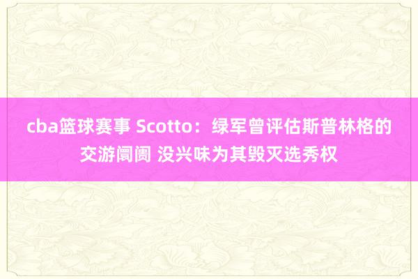 cba篮球赛事 Scotto：绿军曾评估斯普林格的交游阛阓 没兴味为其毁灭选秀权